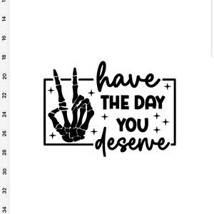 Have The Day You Deserve Graphic Decal